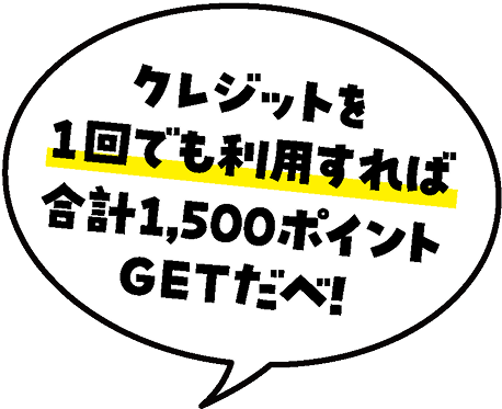 クレジットを1回でも利用すれば合計1500ポイントGETだべ！